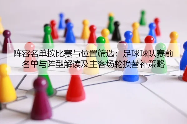 阵容名单按比赛与位置筛选：足球球队赛前名单与阵型解读及主客场轮换替补策略
